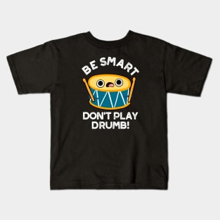 Be Smart Don't Play Drumb Cute Drummer Drum Pun Kids T-Shirt